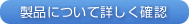 製品について詳しく確認